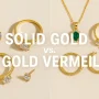 What Is the Difference Between Solid Gold and Gold Vermeil?