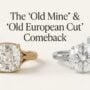 Old Mine and Old European antique diamond cuts in modern vintage-style engagement rings